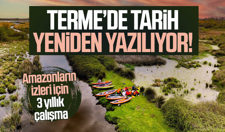 Terme’de tarih yeniden yazılıyor! 3 yıllık araştırma