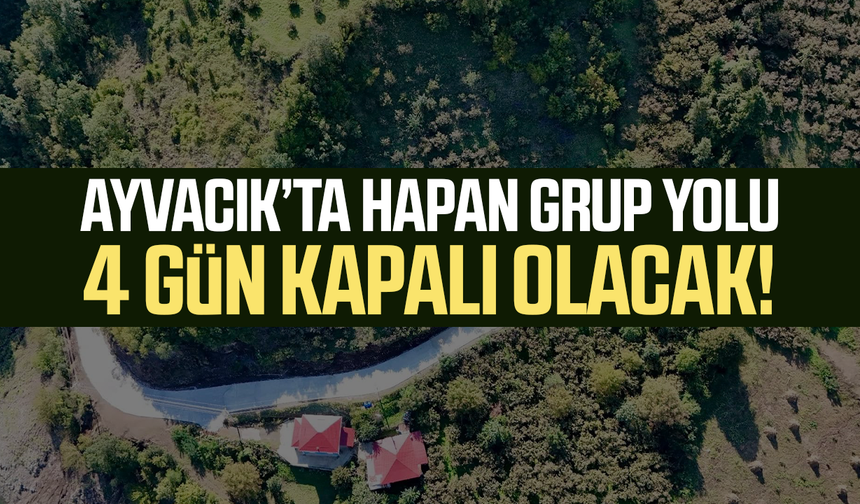 Ayvacık’ta Hapan Grup Yolu 4 gün kapalı olacak!