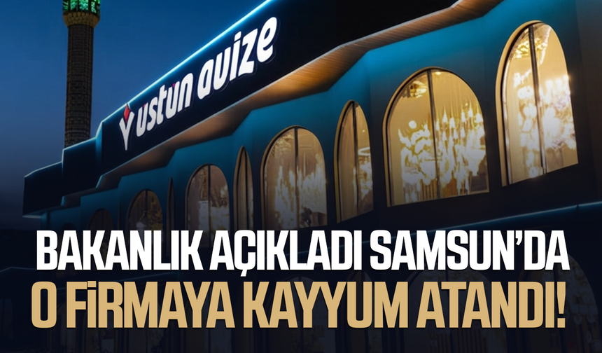 Bakanlık açıkladı Samsun'da o firmaya Kayyum atandı!