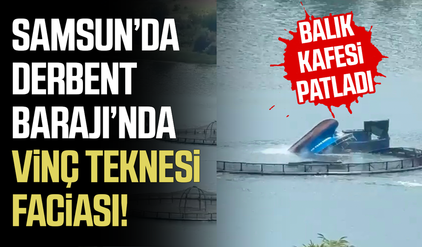Samsun’da Derbent Barajı’nda vinç teknesi faciası!