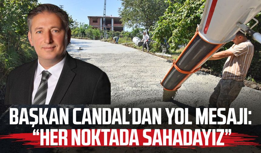 Başkan Mustafa Candal’dan yol mesajı: “Her noktada sahadayız”