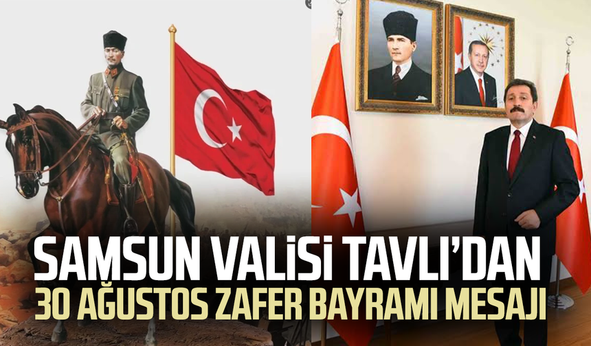 Samsun Valisi Tavlı'dan 30 Ağustos Zafer Bayramı mesajı