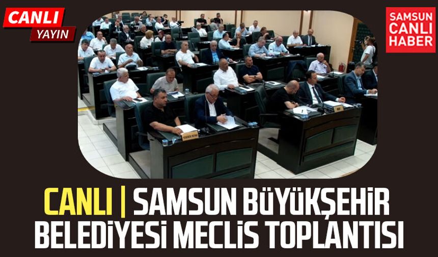 CANLI | Samsun Büyükşehir Belediyesi Meclis Toplantısı 10 Ağustos
