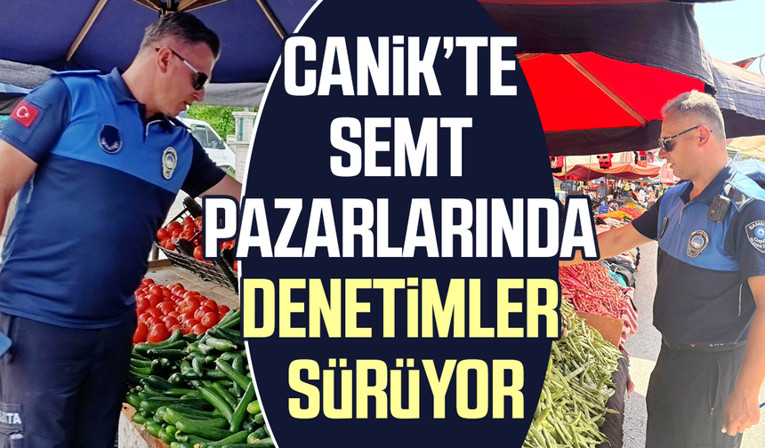 Canik'te semt pazarlarında denetimler sürüyor