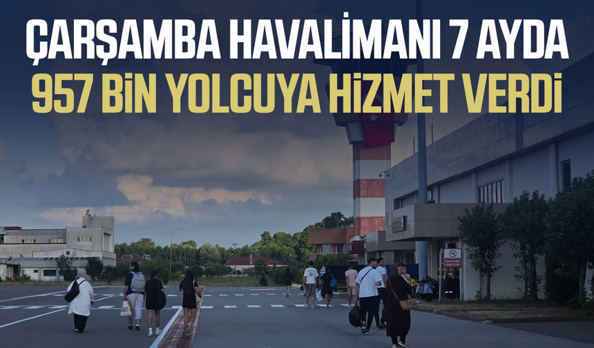 Çarşamba Havalimanı 7 ayda 957 bin yolcuya hizmet verdi