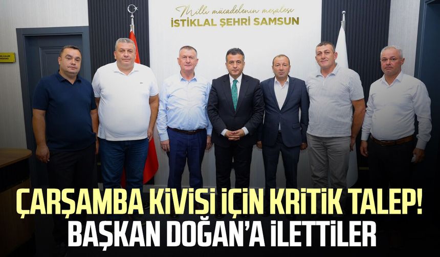 Çarşamba’da kivi üreticilerinden Başkan Halit Doğan’a çağrı