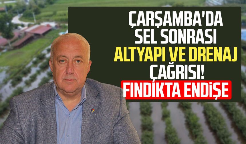 Çarşamba'da sel sonrası altyapı ve drenaj çağrısı