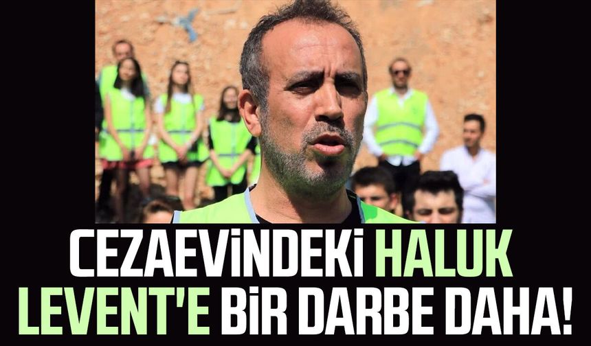 Cezaevindeki Haluk Levent'e bir darbe daha!
