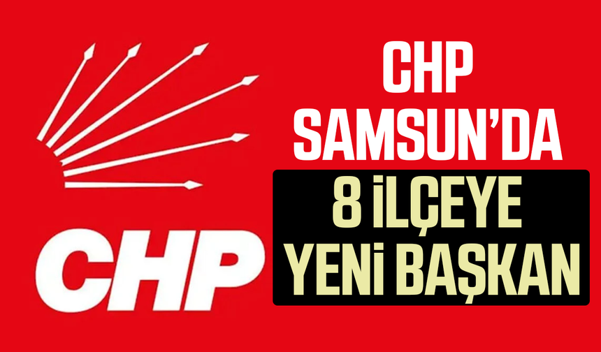 CHP Samsun'da 8 ilçeye yeni başkan
