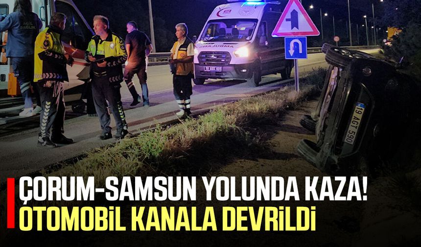 Çorum-Samsun yolunda kaza! Otomobil kanala devrildi