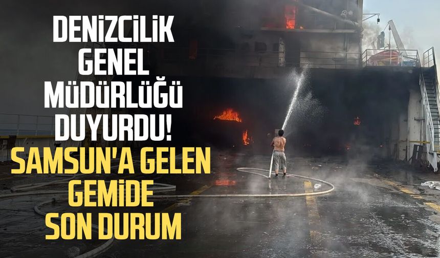 Denizcilik Genel Müdürlüğü duyurdu! Samsun'a gelen gemide son durum