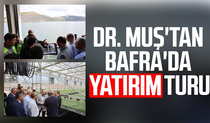 Dr. Mehmet Muş'tan Bafra'da yatırım turu