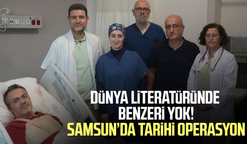 Dünya literatüründe benzeri yok! Samsun’da tarihi operasyon