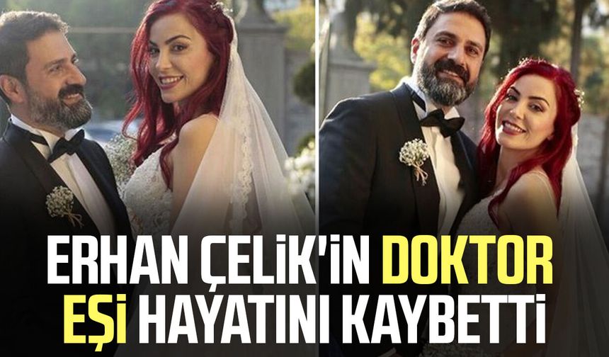 Erhan Çelik'in eşi Dr. Özlem Gültekin hayatını kaybetti