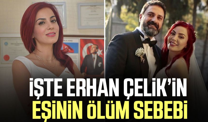 Erhan Çelik'in eşi Özlem Gültekin'in ölüm nedeni belli oldu