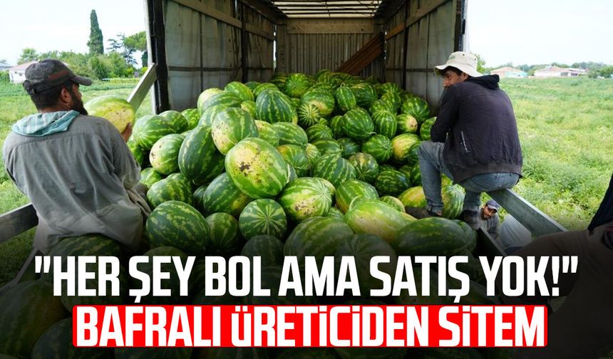 "Her şey bol ama satış yok!" Bafralı üreticiden sitem