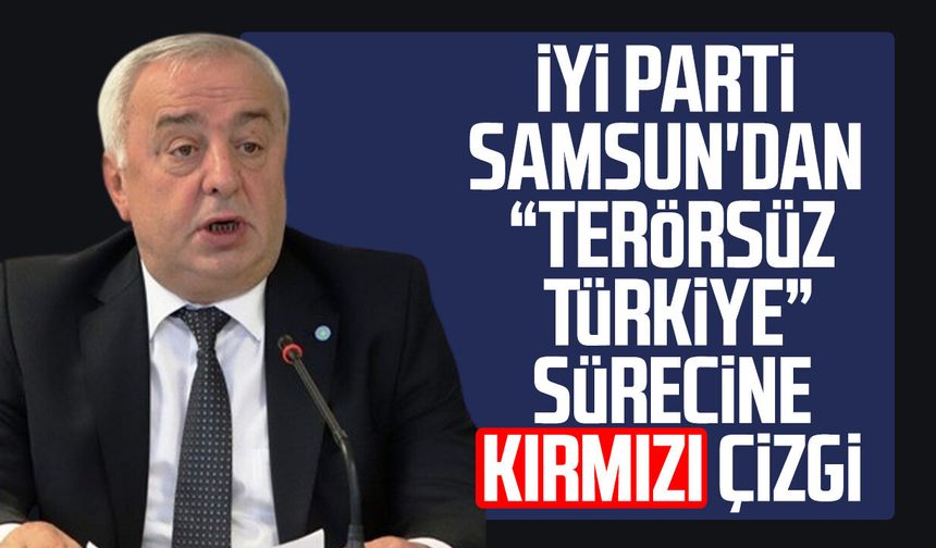 İYİ Parti Samsun'dan "Terörsüz Türkiye" sürecine kırmızı çizgi