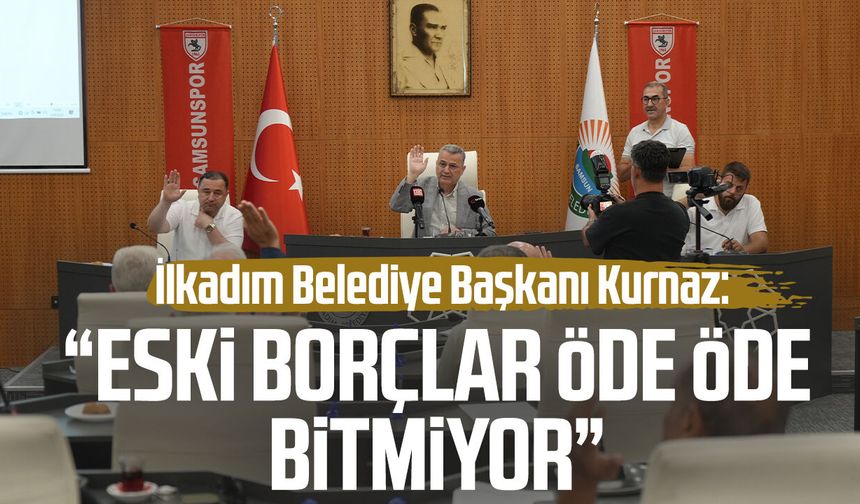 İlkadım Belediye Başkanı İhsan Kurnaz: "Eski borçlar öde öde bitmiyor"