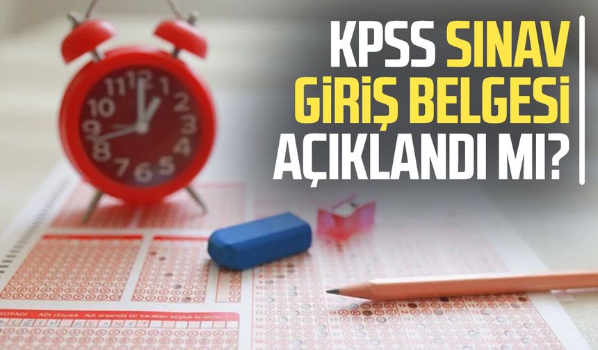 KPSS sınav giriş belgesi açıklandı mı? 2026 KPSS sınav yerleri