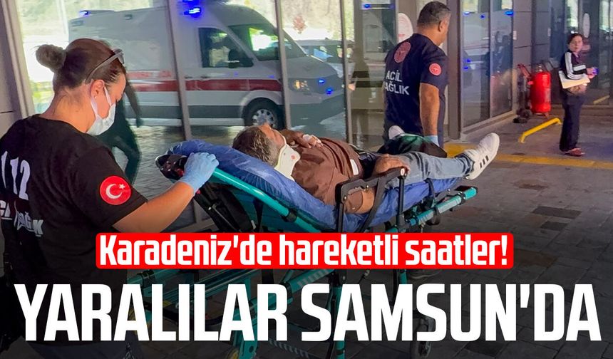 Karadeniz'de hareketli saatler! Yaralılar Samsun'da