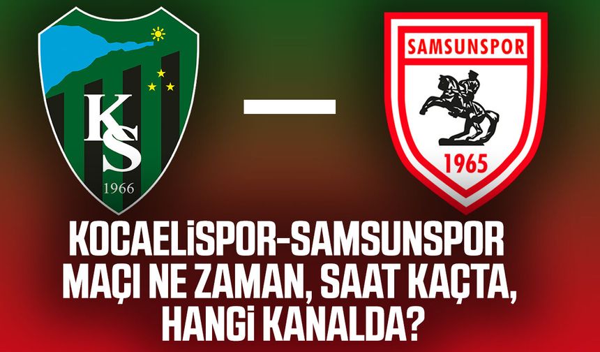Kocaelispor-Samsunspor maçı ne zaman, saat kaçta, hangi kanalda?