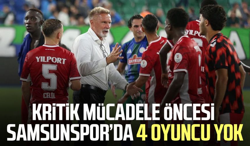 Kritik mücadele öncesi Samsunspor’da 4 oyuncu yok