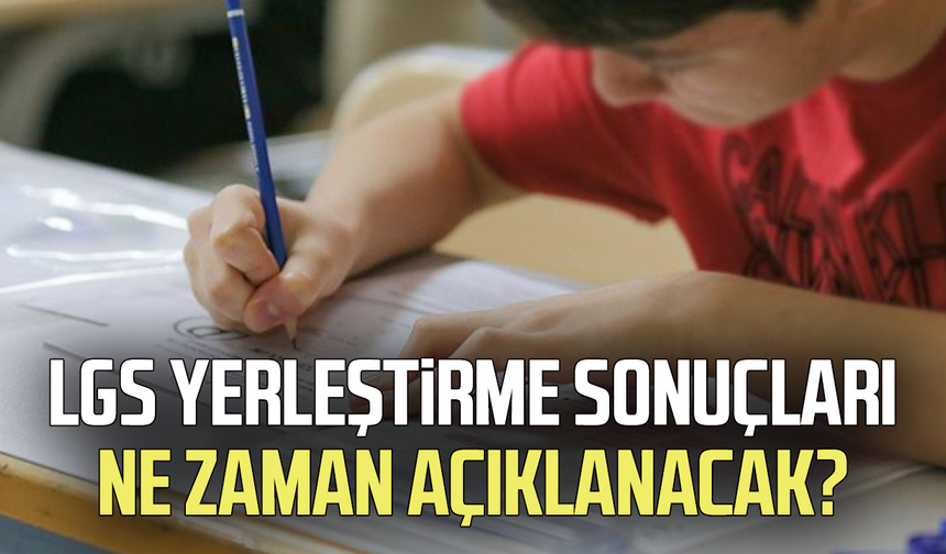 LGS yerleştirme sonuçları ne zaman açıklanacak?
