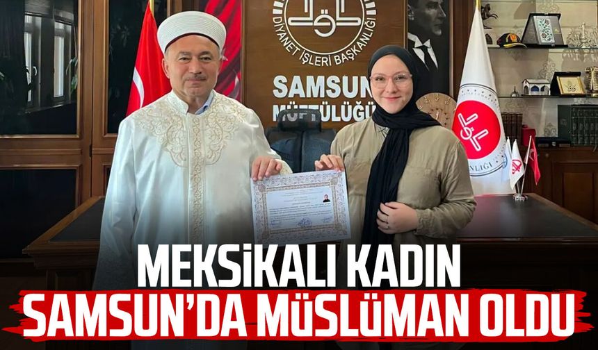 Meksikalı Katia Salazar Cruz Samsun’da Müslüman oldu