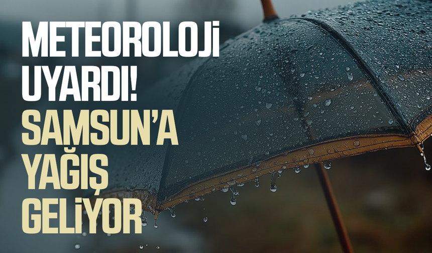 Meteoroloji uyardı! Samsun’a sağanak geliyor