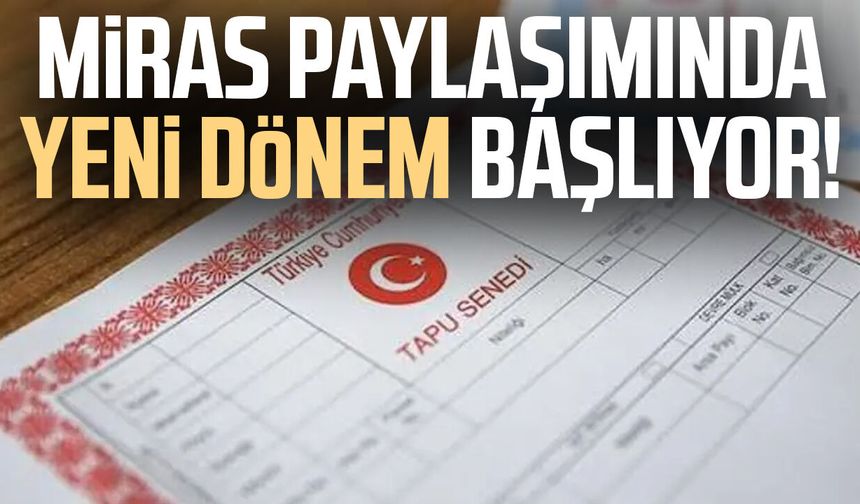 Miras paylaşımında yeni dönem başlıyor!