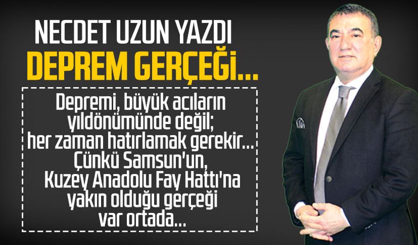Necdet Uzun yazdı: Deprem gerçeği...