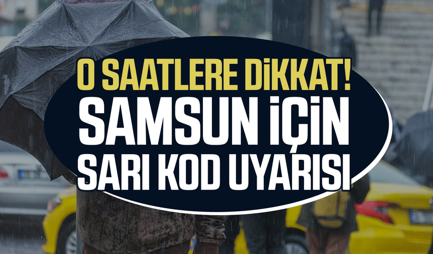 Samsun için sağanak yağış uyarısı! O saatlere dikkat