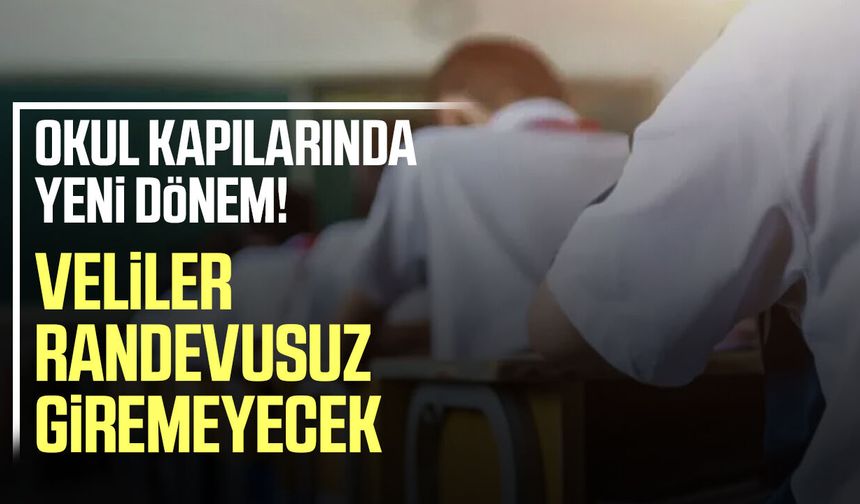Okul kapılarında yeni dönem! Veliler randevusuz giremeyecek