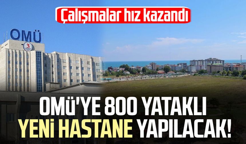 OMÜ'ye 800 yataklı yeni hastane: Çalışmalar hız kazandı!