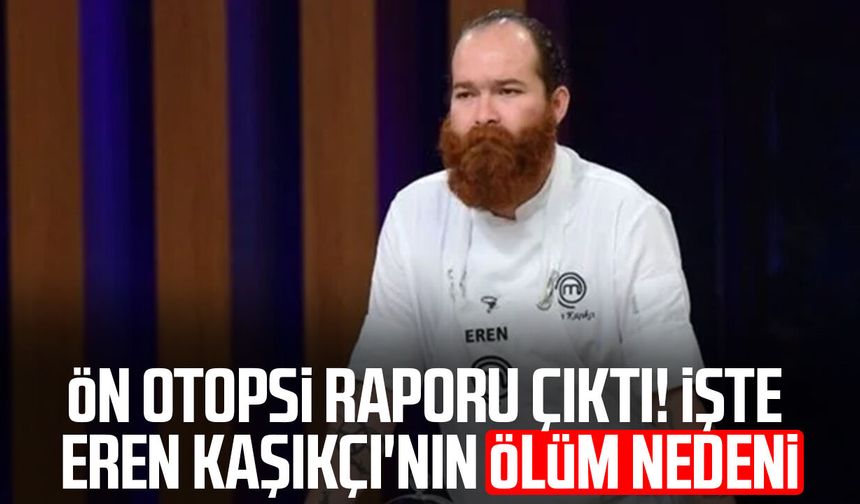 MasterChef şampiyonu Eren Kaşıkçı'nın ön otopsi raporu çıktı