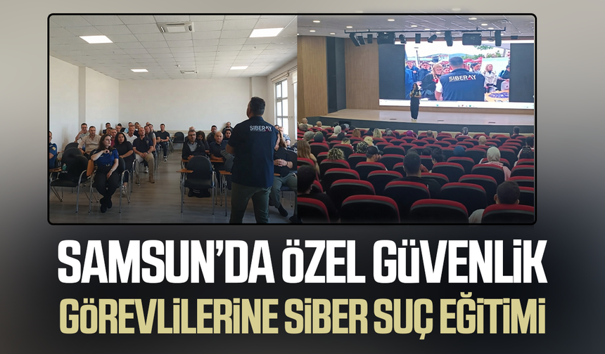 Samsun’da özel güvenlik görevlilerine siber suç eğitimi