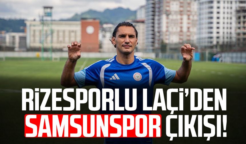 Samsunspor maçı öncesi Rizesporlu Laçi’den iddialı sözler!