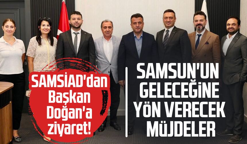 SAMSİAD'dan Başkan Halit Doğan'a ziyaret! Yeni proje müjdeleri