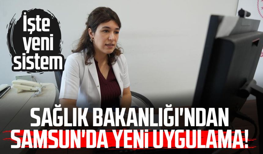 Sağlık Bakanlığı'ndan Samsun'da yeni uygulama!
