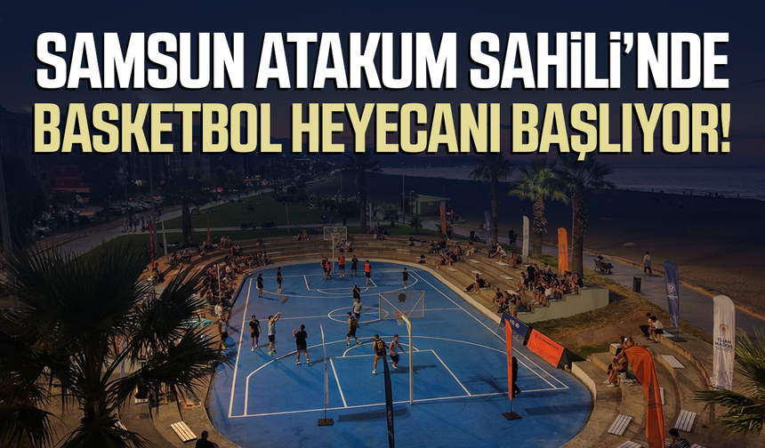 Samsun Atakum Sahili’nde basketbol heyecanı başlıyor!