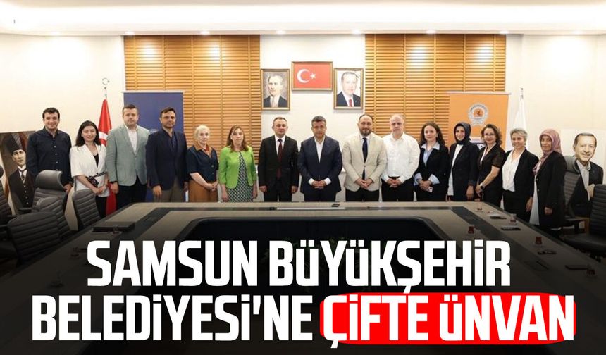 Samsun Büyükşehir Belediyesi'ne çifte ünvan