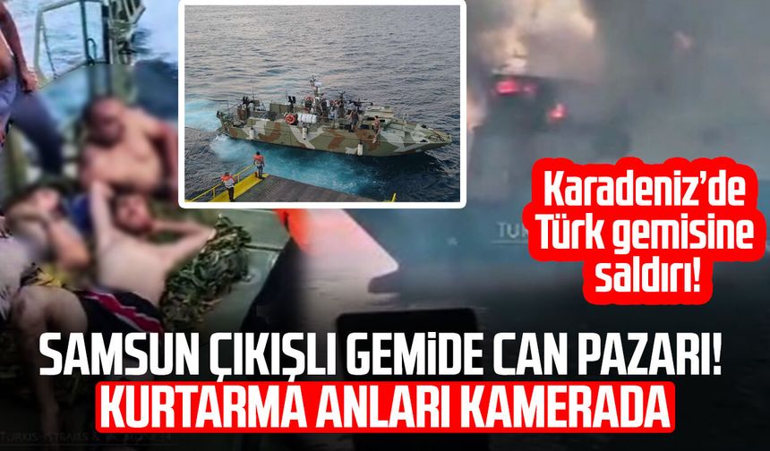 Samsun çıkışlı gemide can pazarı! Kurtarma anları kamerada