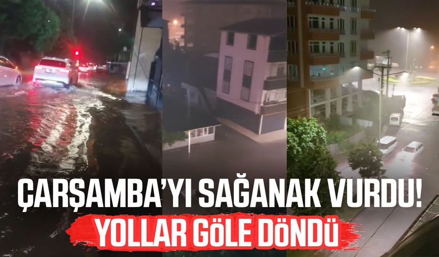 Çarşamba'da sağanak alarmı! Yollar göle döndü