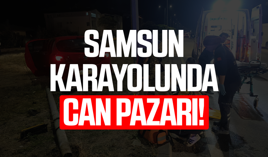 Samsun karayolunda can pazarı!
