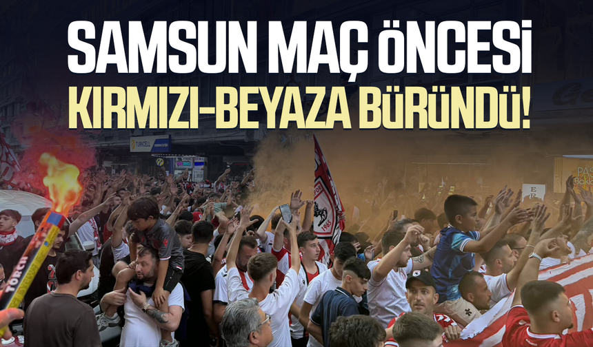 Samsun maç öncesi kırmızı-beyaza büründü!