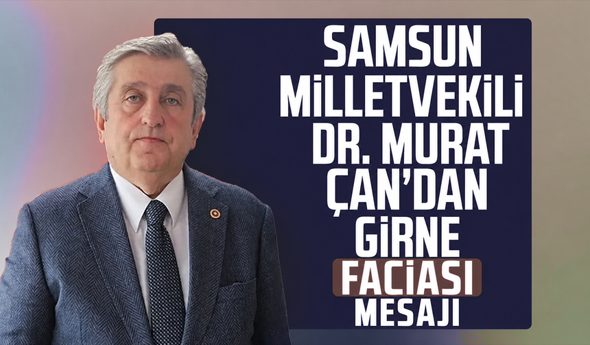Samsun Milletvekili Dr. Murat Çan’dan Girne faciası mesajı