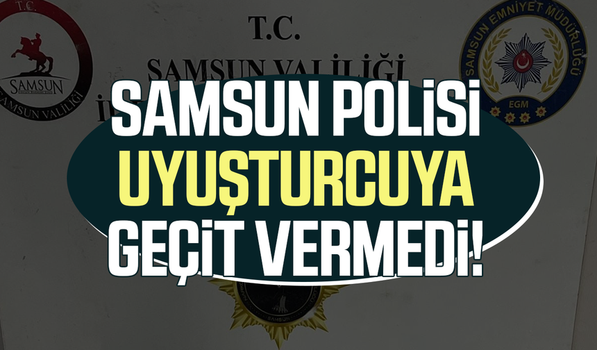 Samsun polisi uyuşturucuya geçit vermedi!