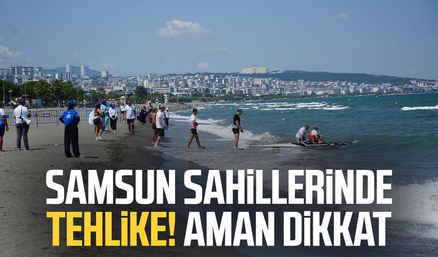 Samsun sahillerinde tehlike! Aman dikkat - samsungazetesi.com