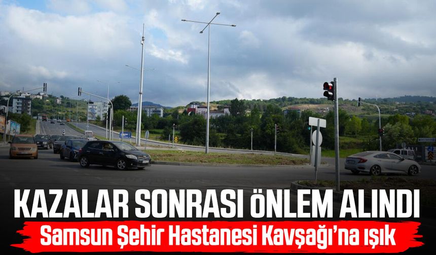 Samsun’da kazaların yaşandığı kavşağa trafik ışığı takıldı