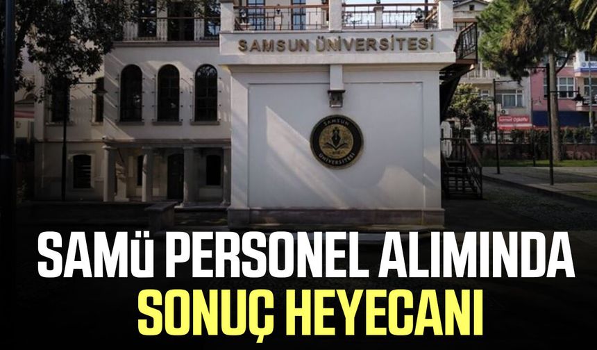 Samsun Üniversitesi duyurdu! Personel alım sonuçları açıklandı